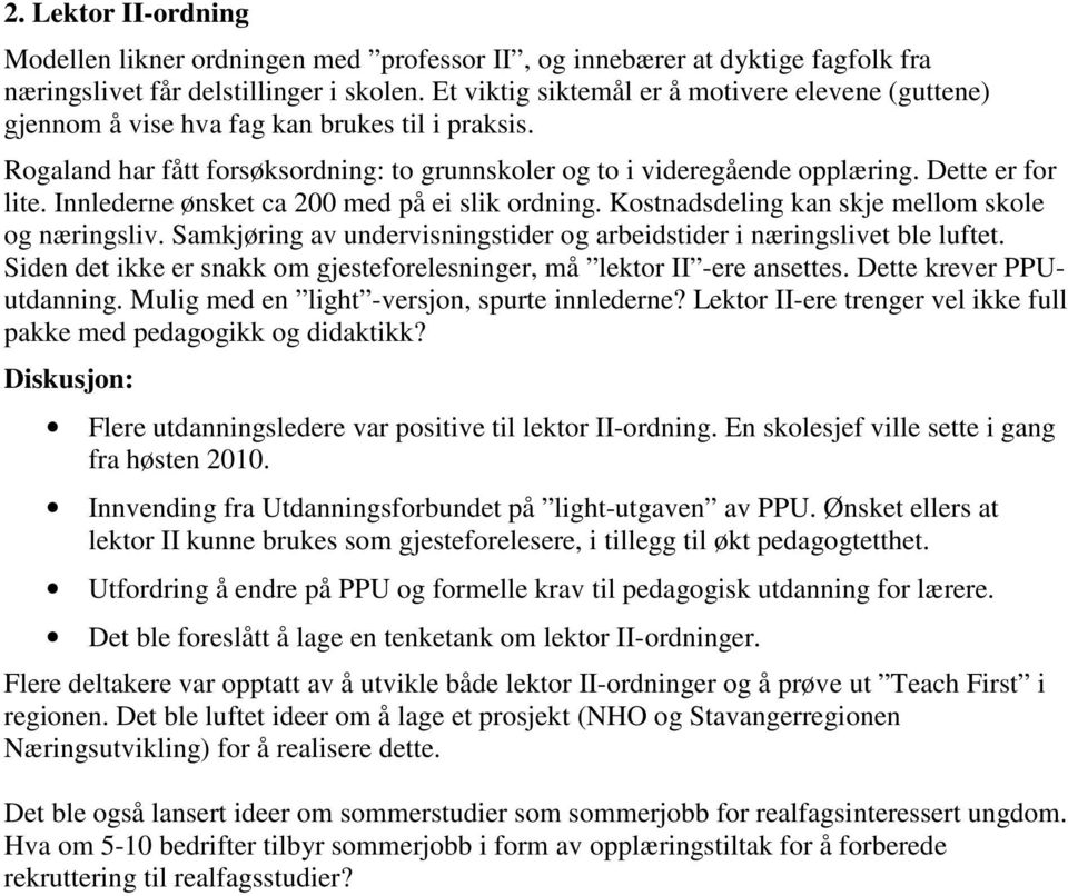 Innlederne ønsket ca 200 med på ei slik ordning. Kostnadsdeling kan skje mellom skole og næringsliv. Samkjøring av undervisningstider og arbeidstider i næringslivet ble luftet.