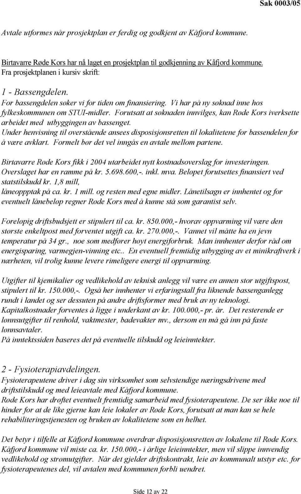 Forutsatt at søknaden innvilges, kan Røde Kors iverksette arbeidet med utbyggingen av bassenget.