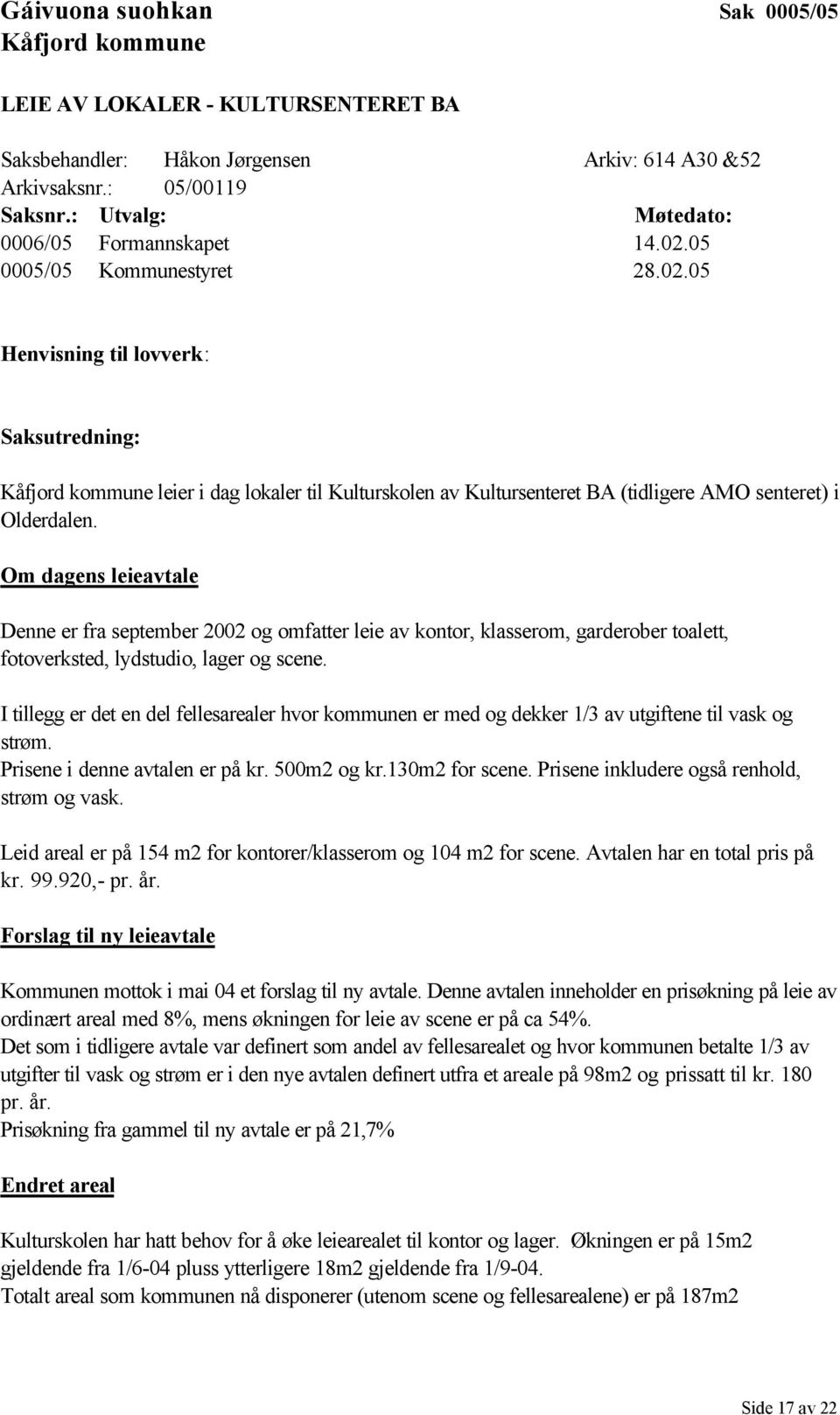 05 0005/05 Kommunestyret 28.02.05 Henvisning til lovverk: Saksutredning: Kåfjord kommune leier i dag lokaler til Kulturskolen av Kultursenteret BA (tidligere AMO senteret) i Olderdalen.