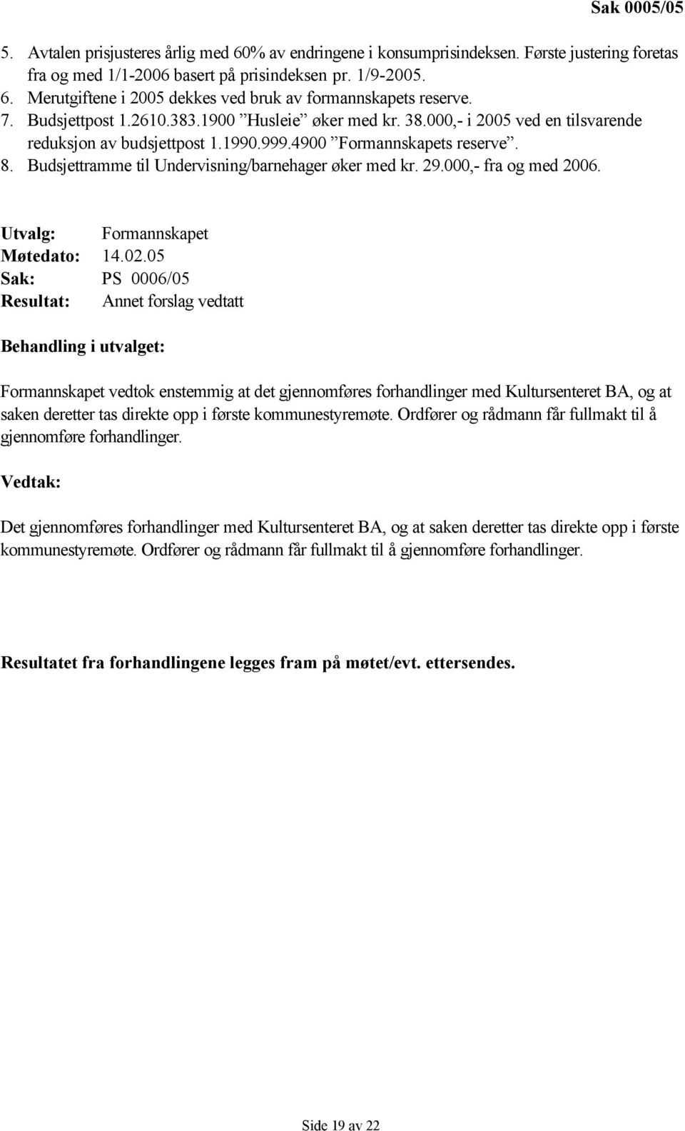 Budsjettramme til Undervisning/barnehager øker med kr. 29.000,- fra og med 2006. Utvalg: Formannskapet Møtedato: 14.02.