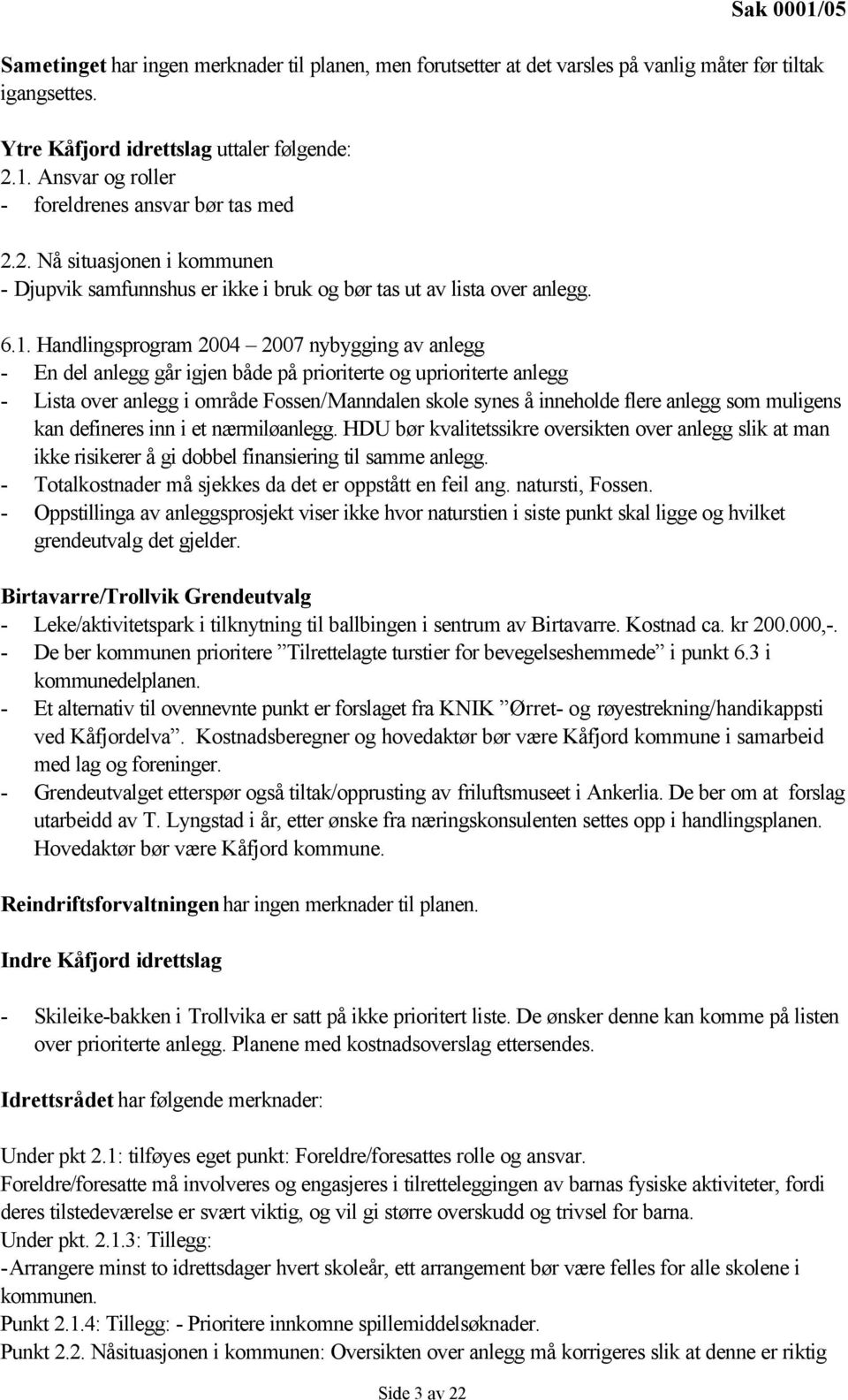 Handlingsprogram 2004 2007 nybygging av anlegg - En del anlegg går igjen både på prioriterte og uprioriterte anlegg - Lista over anlegg i område Fossen/Manndalen skole synes å inneholde flere anlegg