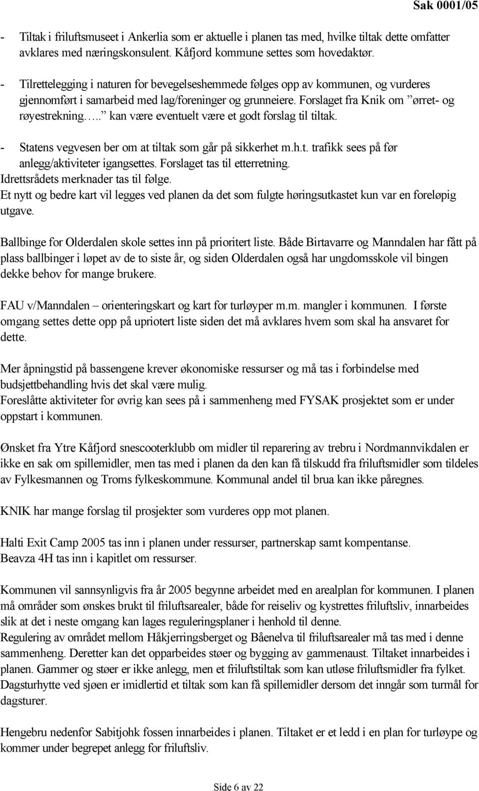 . kan være eventuelt være et godt forslag til tiltak. - Statens vegvesen ber om at tiltak som går på sikkerhet m.h.t. trafikk sees på før anlegg/aktiviteter igangsettes.