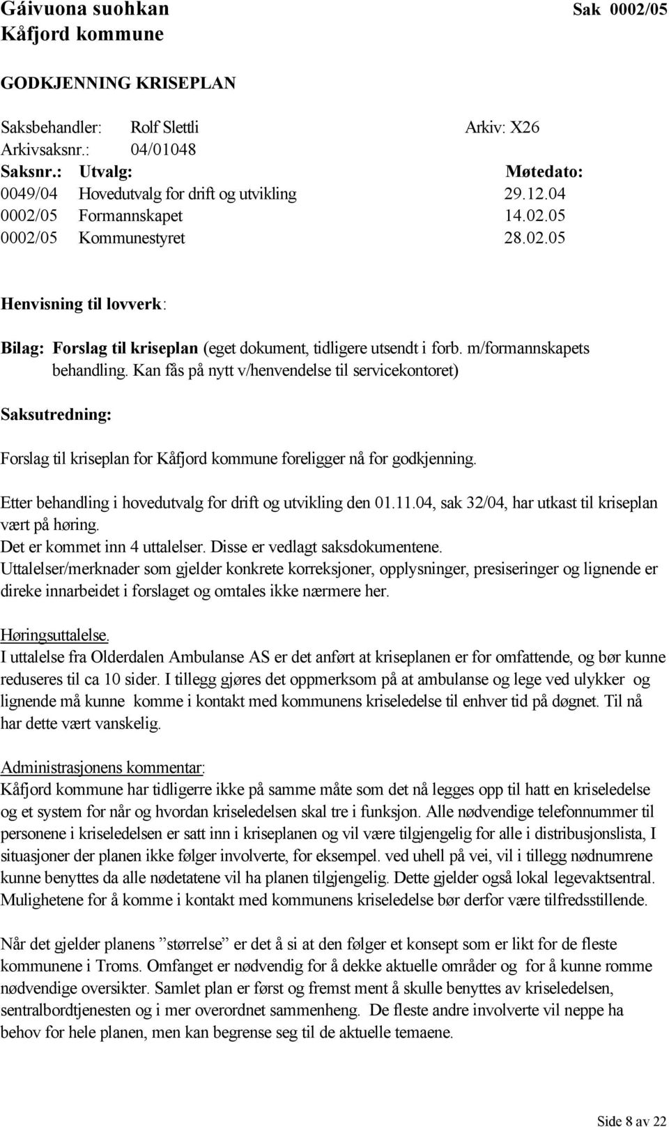 m/formannskapets behandling. Kan fås på nytt v/henvendelse til servicekontoret) Saksutredning: Forslag til kriseplan for Kåfjord kommune foreligger nå for godkjenning.