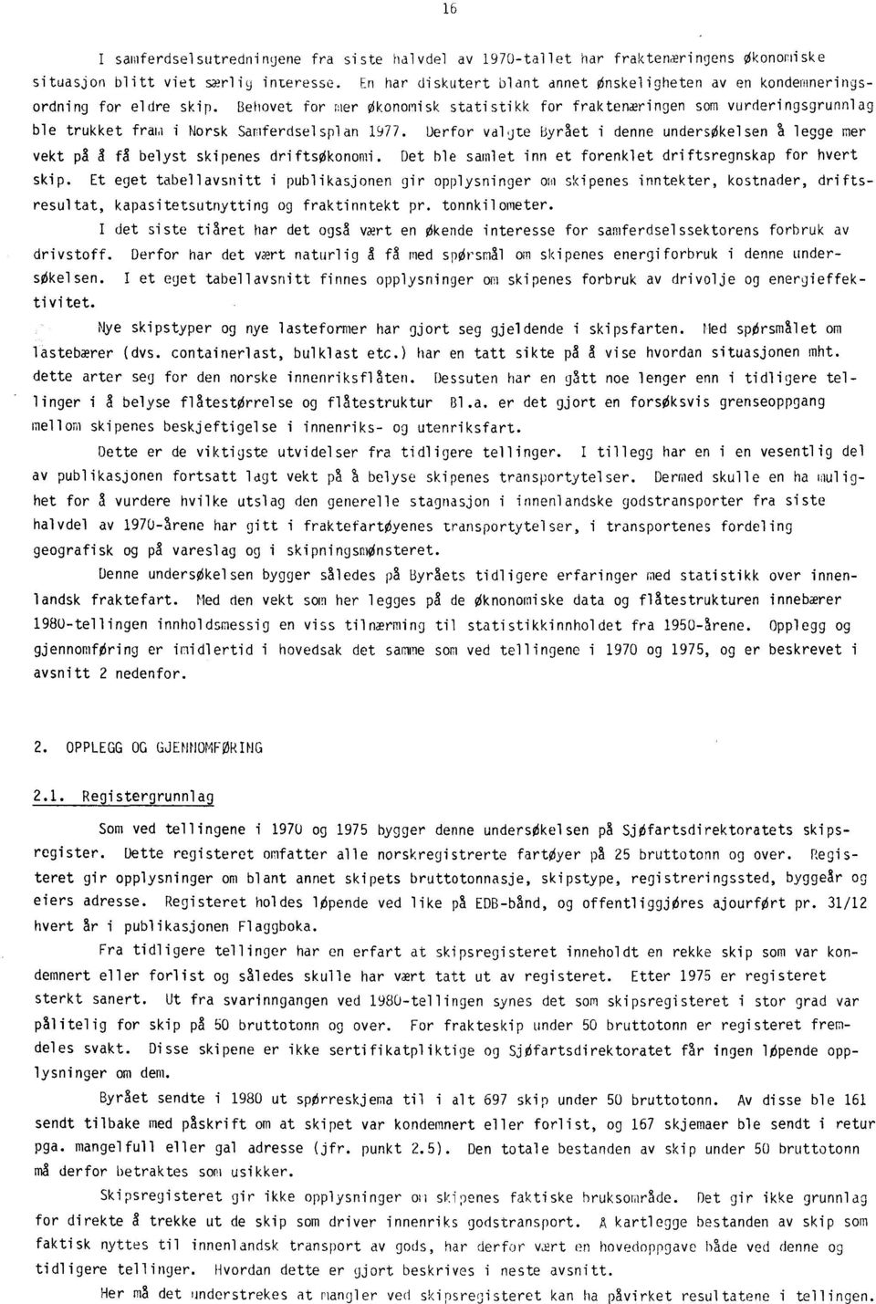 Behovet for mer Økonomisk statistikk for fraktenæringen som vurderingsgrunnlag ble trukket fram i Norsk Sanferdselsplan 1977.