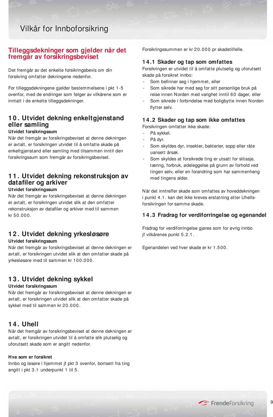 Utvidet dekning enkeltgjenstand eller samling Utvidet forsikringssum Når det fremgår av forsikringsbeviset at denne dekningen er avtalt, er forsikringen utvidet til å omfatte skade på enkeltgjenstand