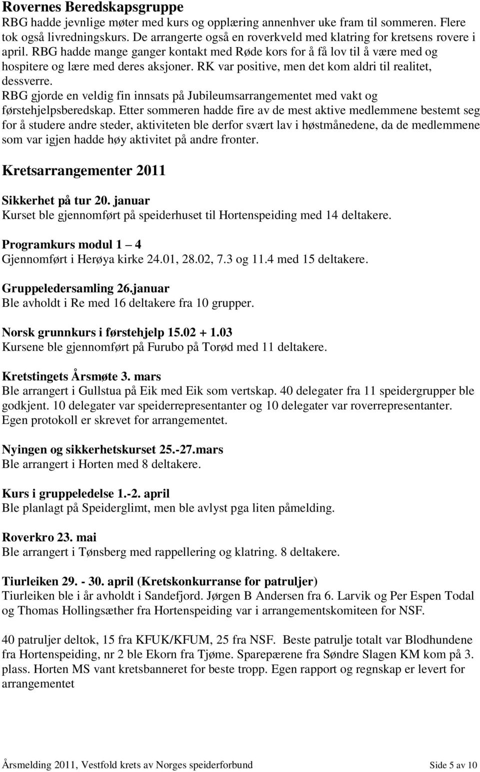 RK var positive, men det kom aldri til realitet, dessverre. RBG gjorde en veldig fin innsats på Jubileumsarrangementet med vakt og førstehjelpsberedskap.