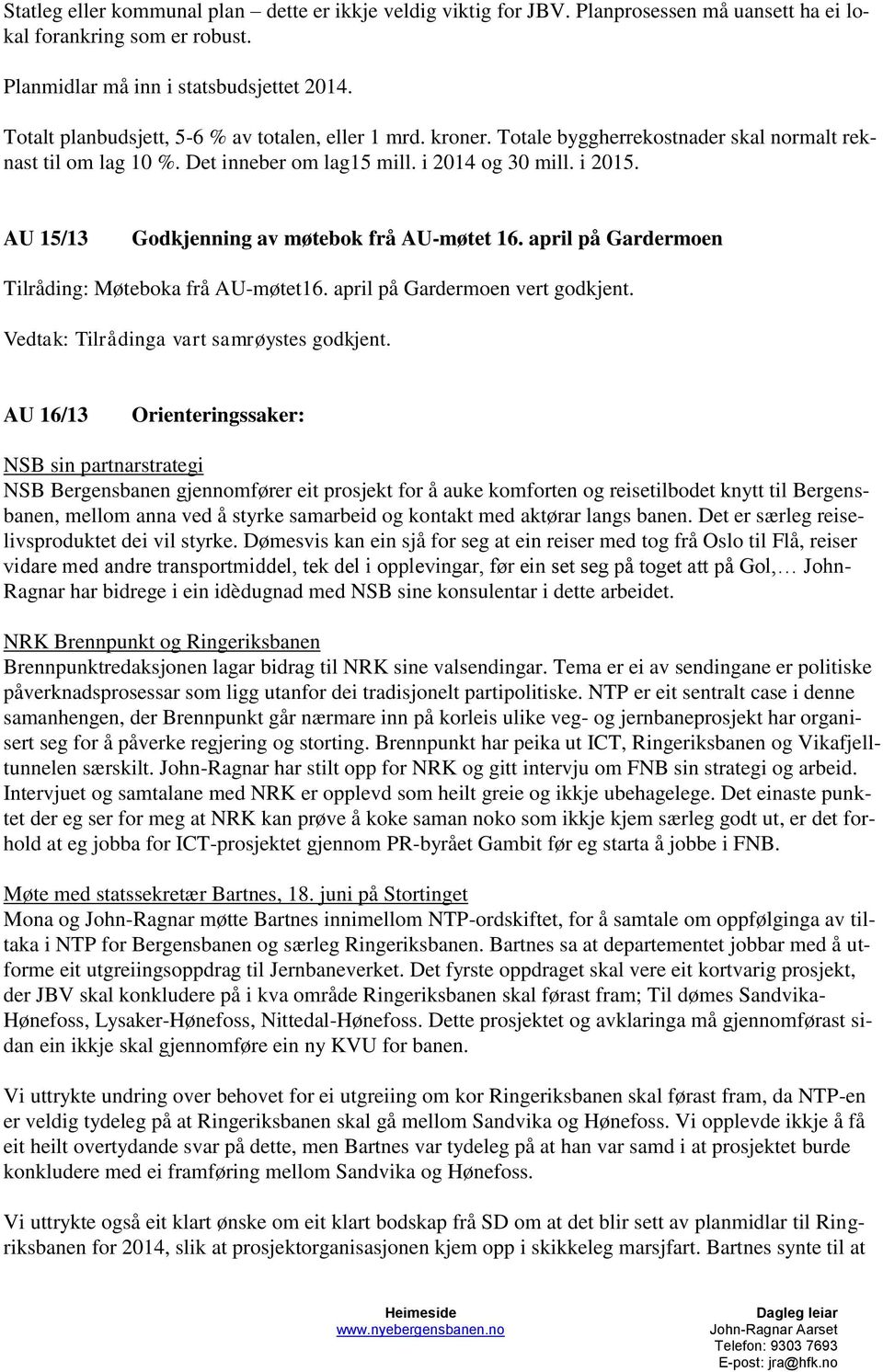 AU 15/13 Gdkjenning av møtebk frå AU-møtet 16. april på Gardermen Tilråding: Møtebka frå AU-møtet16. april på Gardermen vert gdkjent. Vedtak: Tilrådinga vart samrøystes gdkjent.