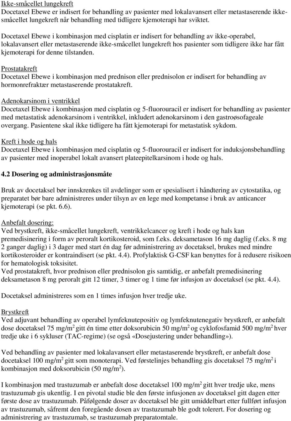 kjemoterapi for denne tilstanden. Prostatakreft Docetaxel Ebewe i kombinasjon med prednison eller prednisolon er indisert for behandling av hormonrefraktær metastaserende prostatakreft.