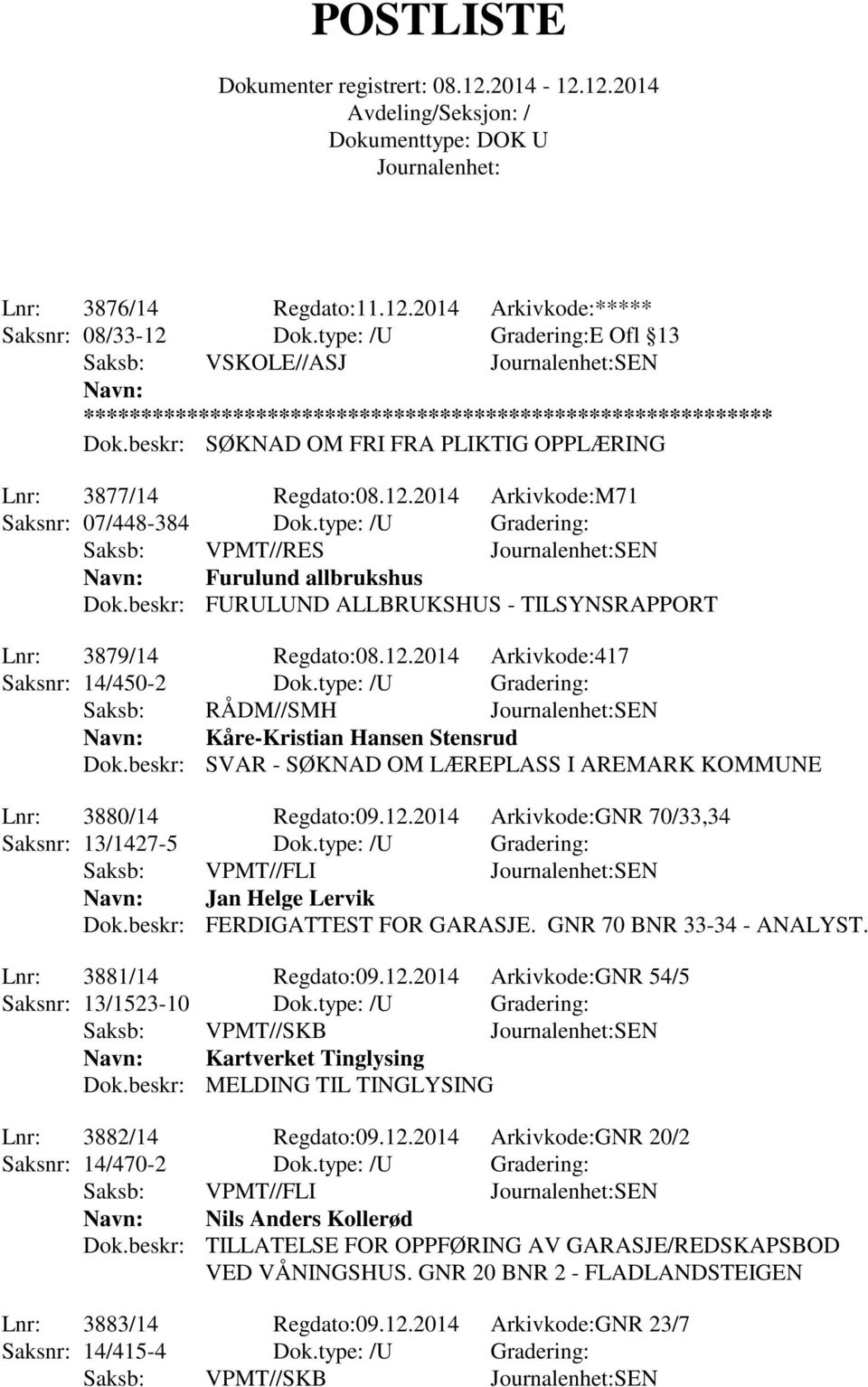 type: /U Gradering: Saksb: RÅDM//SMH SEN Kåre-Kristian Hansen Stensrud Dok.beskr: SVAR - SØKNAD OM LÆREPLASS I AREMARK KOMMUNE Lnr: 3880/14 Regdato:09.12.