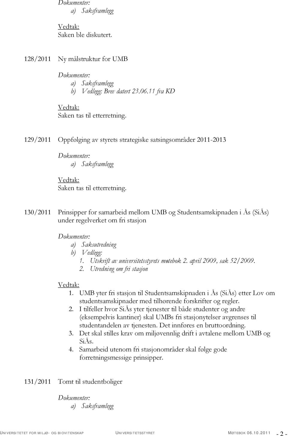 130/2011 Prinsipper for samarbeid mellom UMB og Studentsamskipnaden i Ås (SiÅs) under regelverket om fri stasjon a) Saksutredning b) Vedlegg: 1. Utskrift av universitetsstyrets møtebok 2.