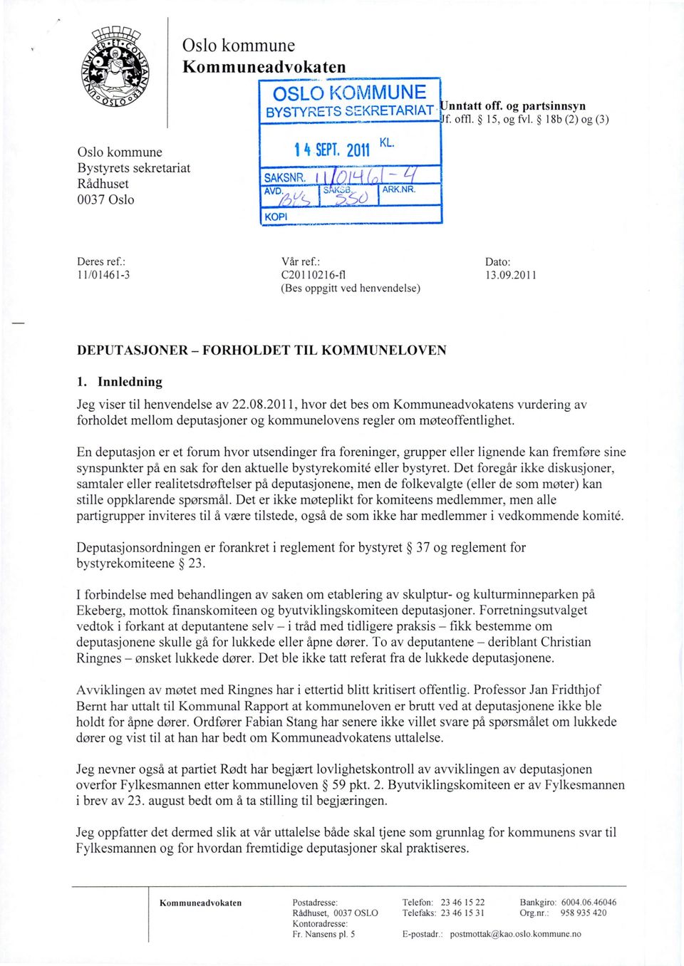 Innledning Jeg viser til henvendelse av 22.08.2011, hvor det bes om s vurdering av forholdet mellom deputasjoner og kommunelovens regler om møteoffentlighet.