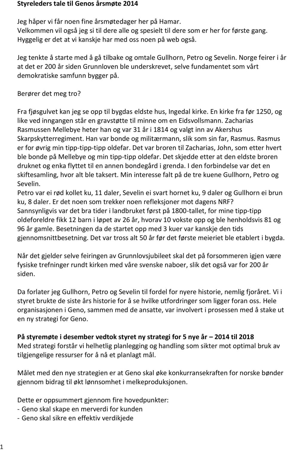 Norge feirer i år at det er 200 år siden Grunnloven ble underskrevet, selve fundamentet som vårt demokratiske samfunn bygger på. Berører det meg tro?