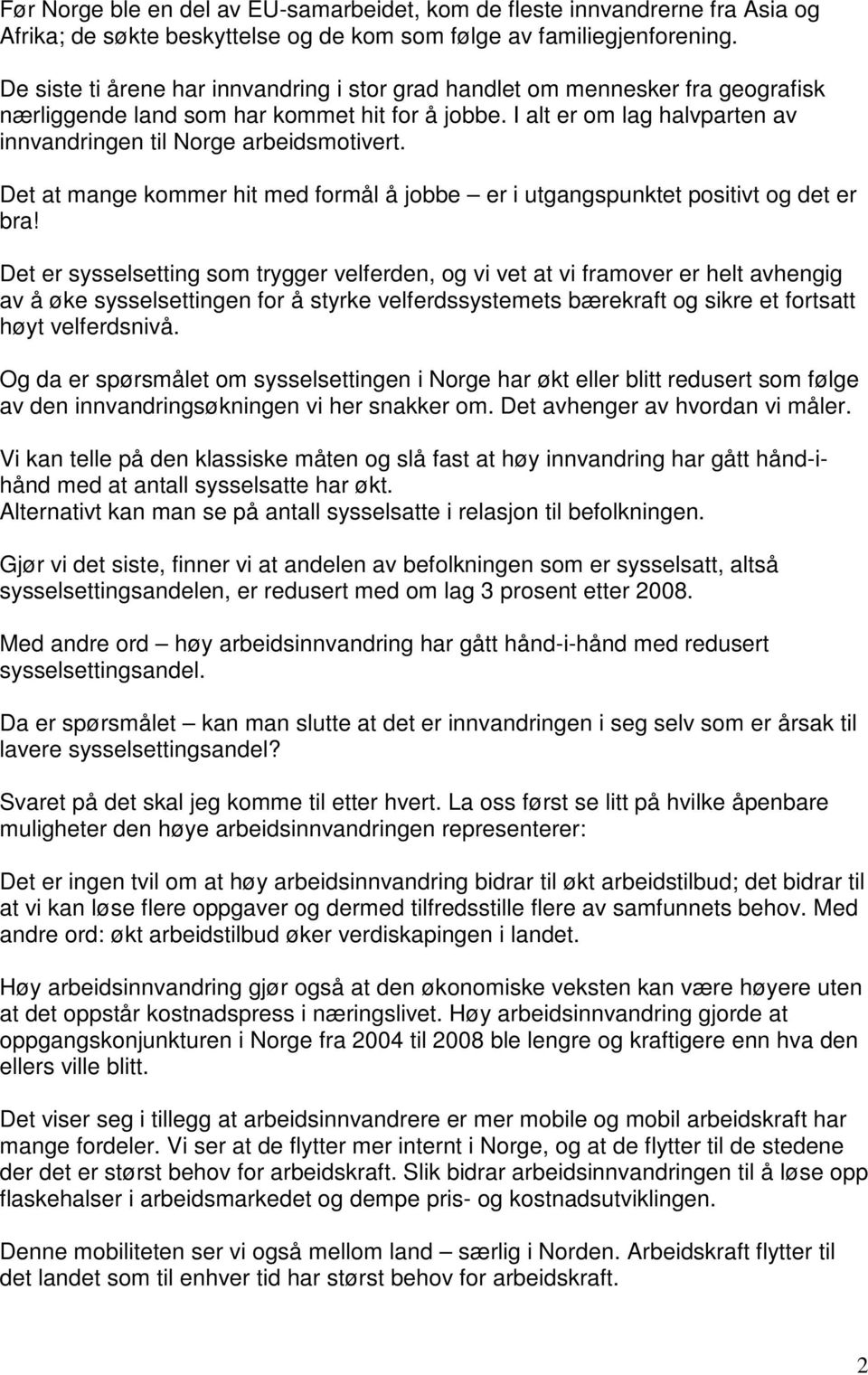 I alt er om lag halvparten av innvandringen til Norge arbeidsmotivert. Det at mange kommer hit med formål å jobbe er i utgangspunktet positivt og det er bra!