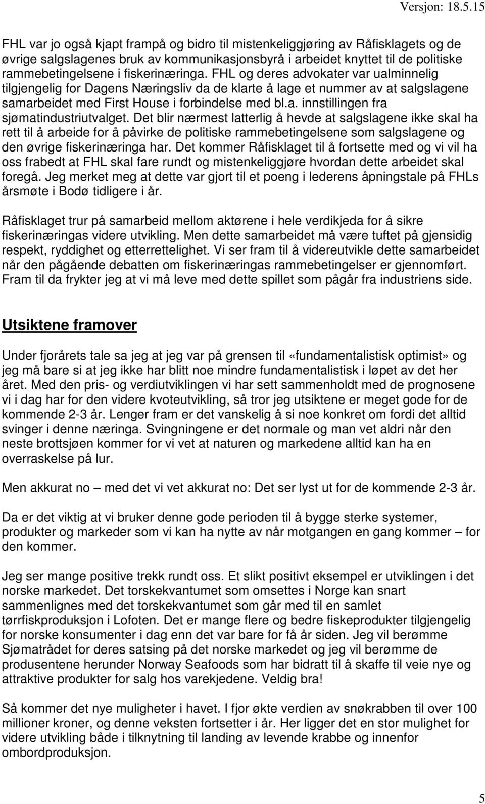 Det blir nærmest latterlig å hevde at salgslagene ikke skal ha rett til å arbeide for å påvirke de politiske rammebetingelsene som salgslagene og den øvrige fiskerinæringa har.