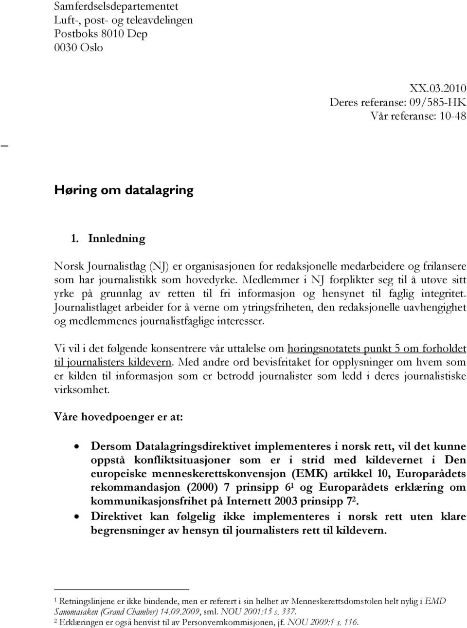 Medlemmer i NJ forplikter seg til å utøve sitt yrke på grunnlag av retten til fri informasjon og hensynet til faglig integritet.