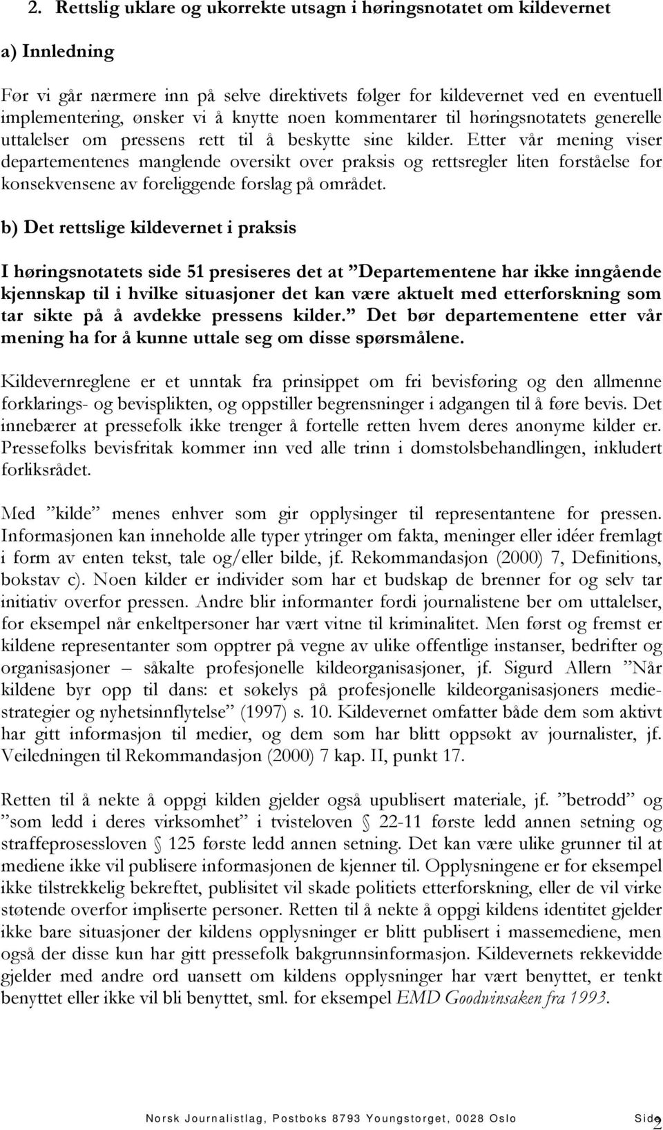 Etter vår mening viser departementenes manglende oversikt over praksis og rettsregler liten forståelse for konsekvensene av foreliggende forslag på området.