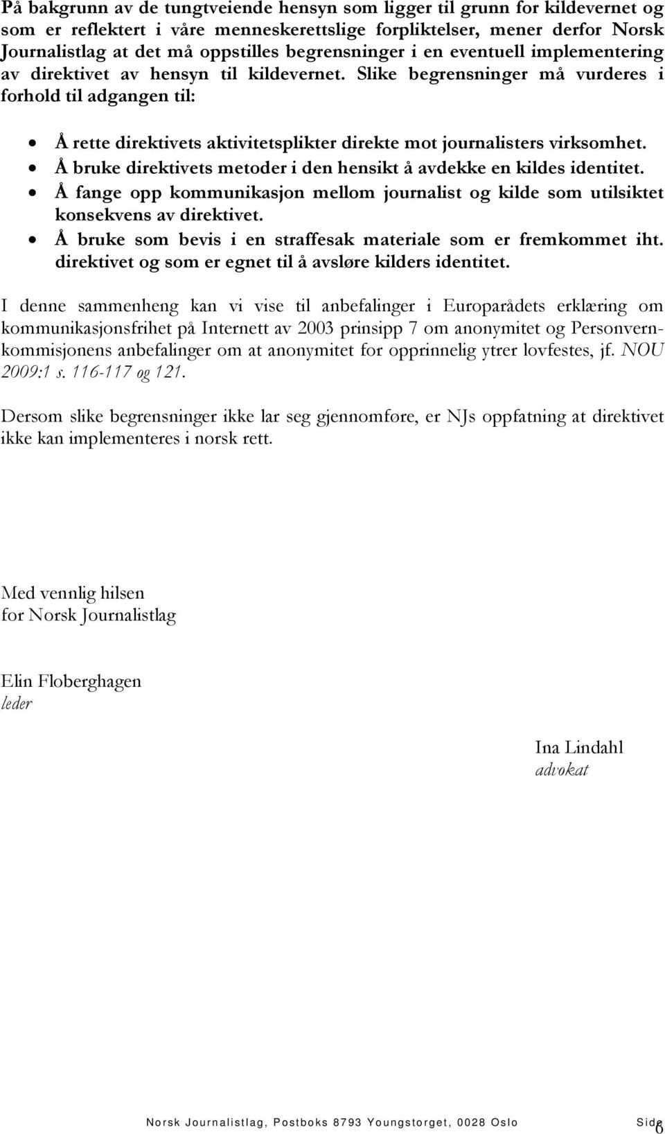 Slike begrensninger må vurderes i forhold til adgangen til: Å rette direktivets aktivitetsplikter direkte mot journalisters virksomhet.