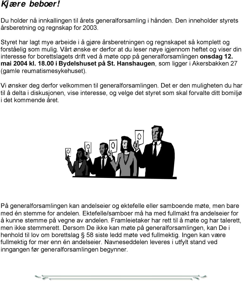 Vårt ønske er derfor at du leser nøye igjennom heftet og viser din interesse for borettslagets drift ved å møte opp på generalforsamlingen onsdag 12. mai 2004 kl. 18.00 i Bydelshuset på St.