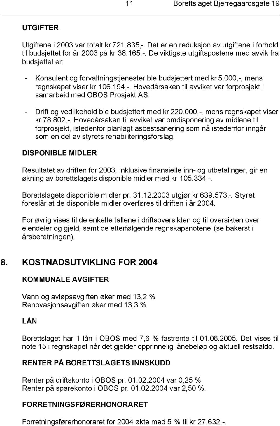 Hovedårsaken til avviket var forprosjekt i samarbeid med OBOS Prosjekt AS. - Drift og vedlikehold ble budsjettert med kr 220.000,-, mens regnskapet viser kr 78.802,-.