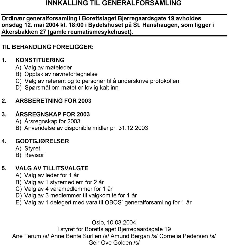 KONSTITUERING A) Valg av møteleder B) Opptak av navnefortegnelse C) Valg av referent og to personer til å underskrive protokollen D) Spørsmål om møtet er lovlig kalt inn 2. ÅRSBERETNING FOR 2003 3.