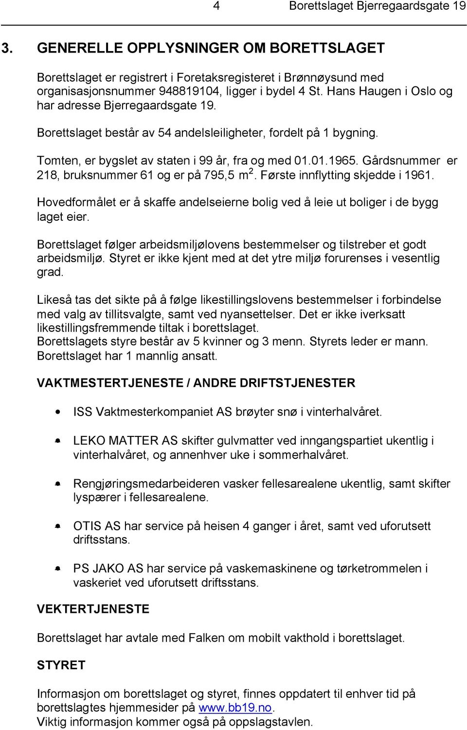 Gårdsnummer er 218, bruksnummer 61 og er på 795,5 m 2. Første innflytting skjedde i 1961. Hovedformålet er å skaffe andelseierne bolig ved å leie ut boliger i de bygg laget eier.