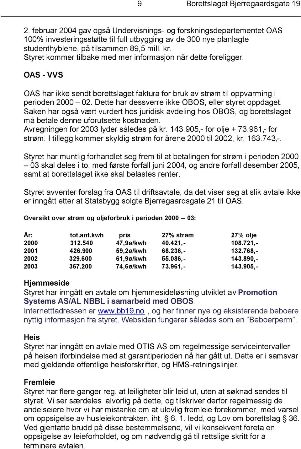 Styret kommer tilbake med mer informasjon når dette foreligger. OAS - VVS OAS har ikke sendt borettslaget faktura for bruk av strøm til oppvarming i perioden 2000 02.