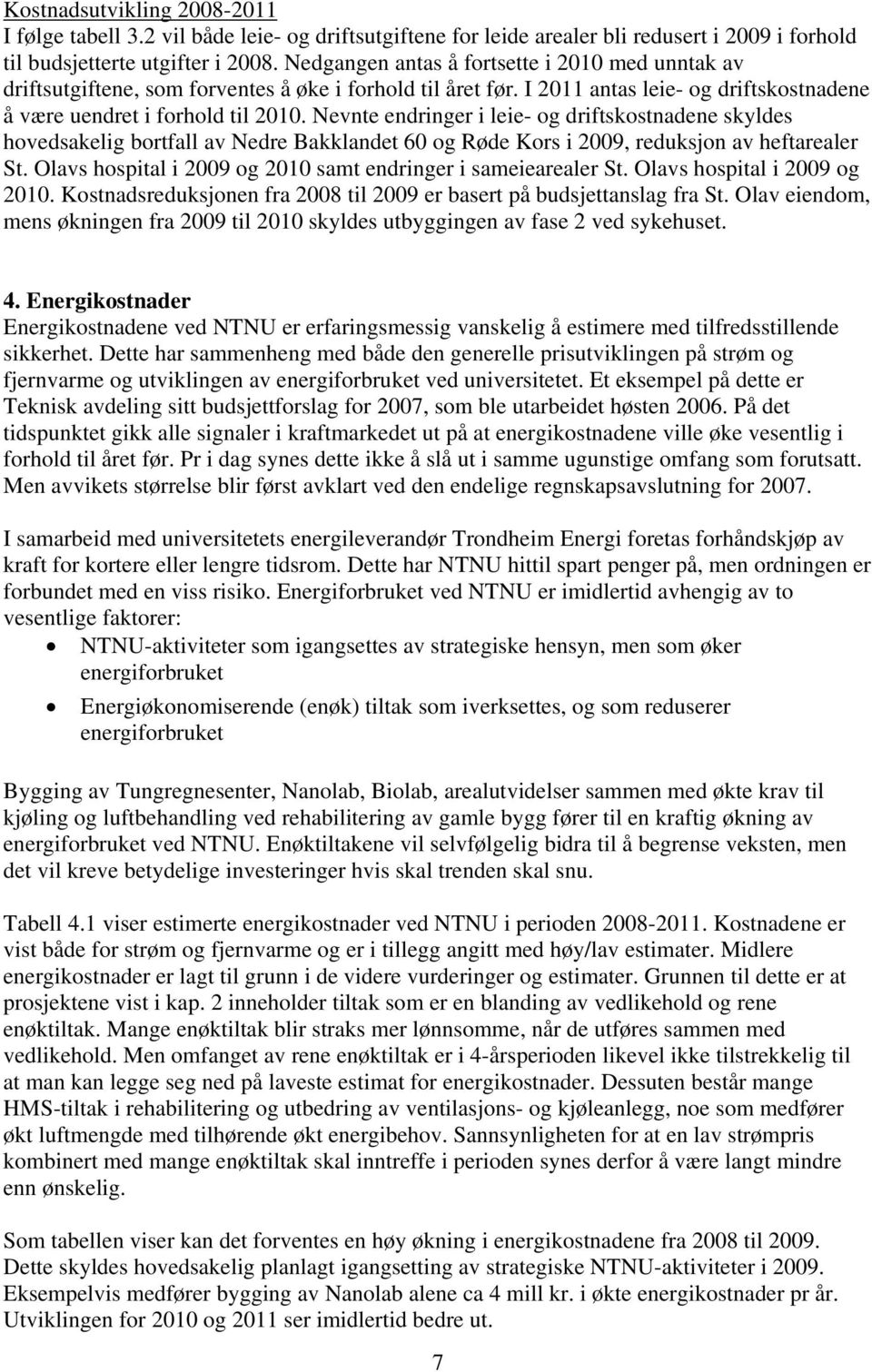 Nevnte endringer i leie- og driftskostnadene skyldes hovedsakelig bortfall av Nedre Bakklandet 60 og Røde Kors i 2009, reduksjon av heftarealer St.