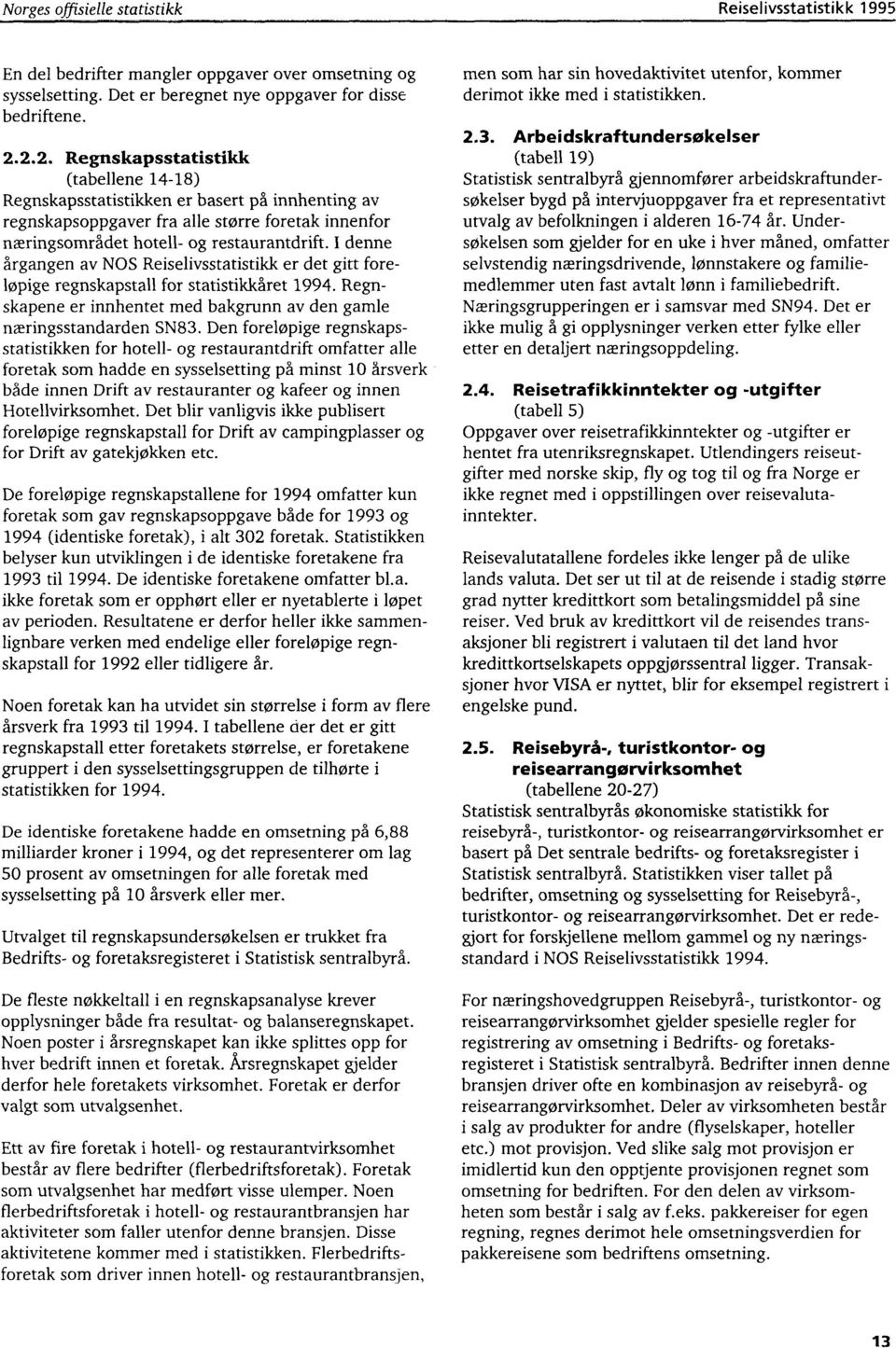 I denne årgangen av NOS Reiselivsstatistikk er det gitt foreløpige regnskapstall for statistikkåret 1994. Regnskapene er innhentet med bakgrunn av den gamle næringsstandarden SN83.