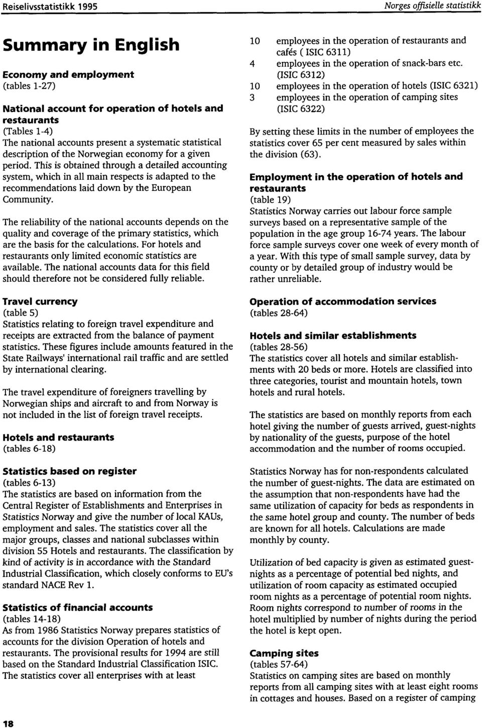 This is obtained through a detailed accounting system, which in all main respects is adapted to the recommendations laid down by the European Community.