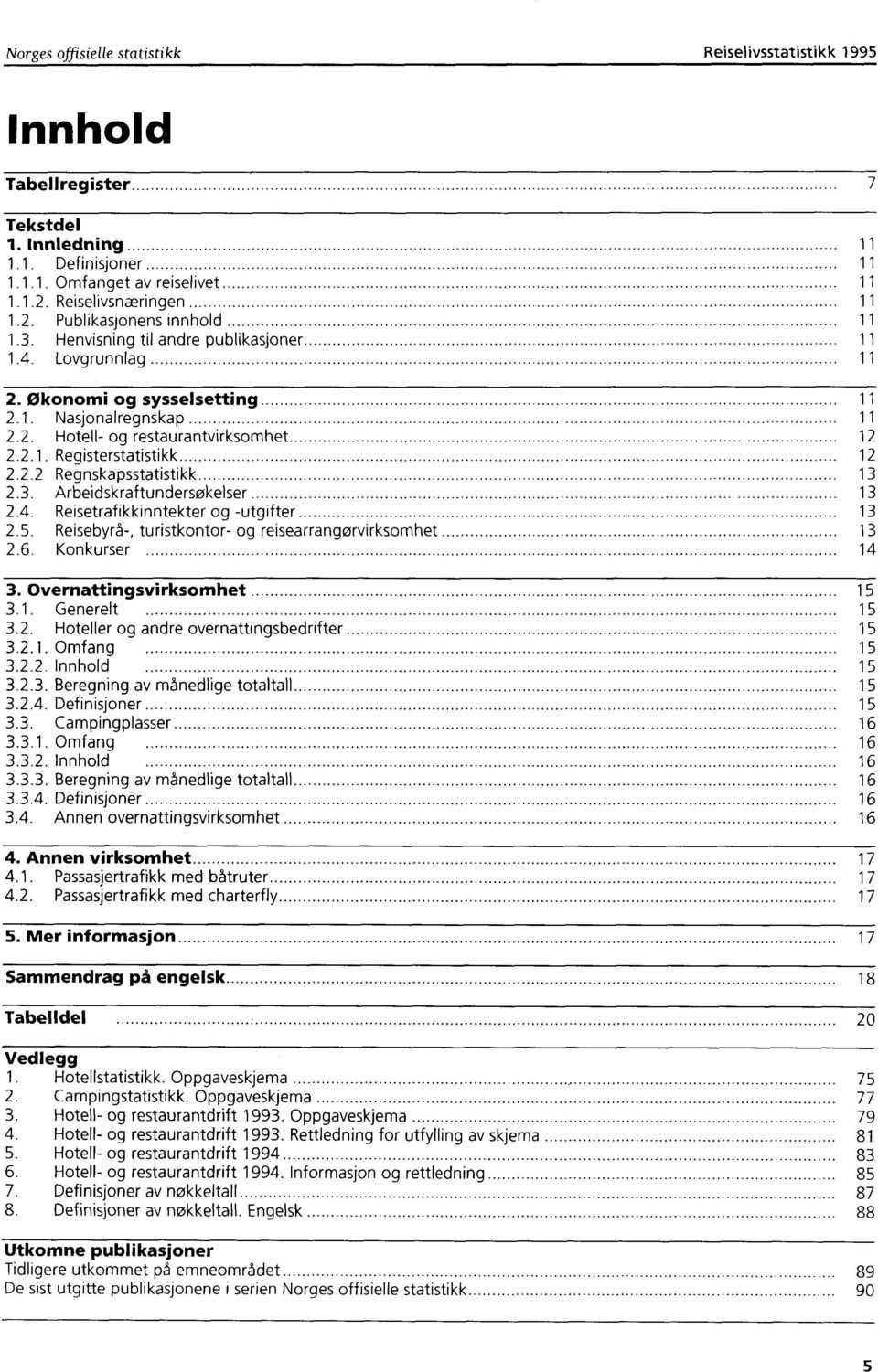 3. Arbeidskraftundersøkelser 13 2.4. Reisetrafikkinntekter og -utgifter 13 2.5.Reisebyrå-, turistkontor- og reisearrangorvirksomhet 13 2.6. Konkurser 14 3. Overnattingsvirksomhet 15 3.1. Generelt 15 3.