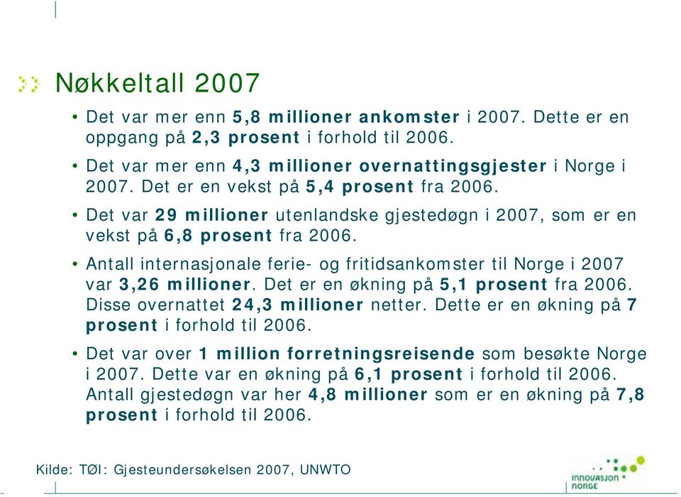 Antall internasjonale ferie- og fritidsankomster til Norge i 2007 var 3,26 millioner. Det er en økning på 5,1 prosent fra 2006. Disse overnattet 24,3 millioner netter.