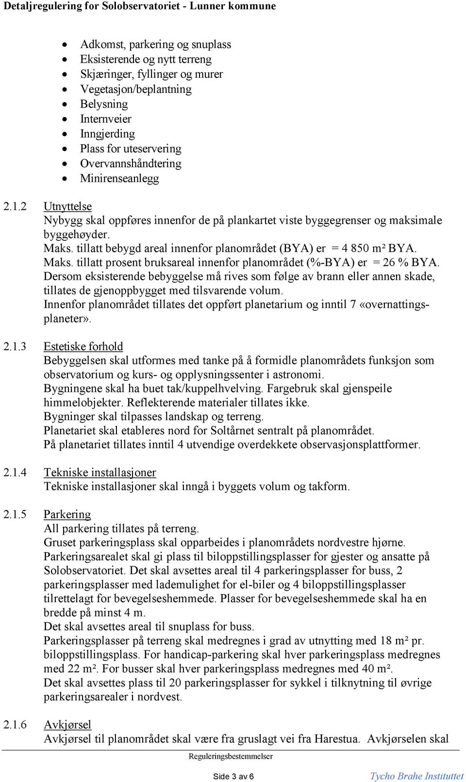 Maks. tillatt prosent bruksareal innenfor planområdet (%-BYA) er = 26 % BYA.