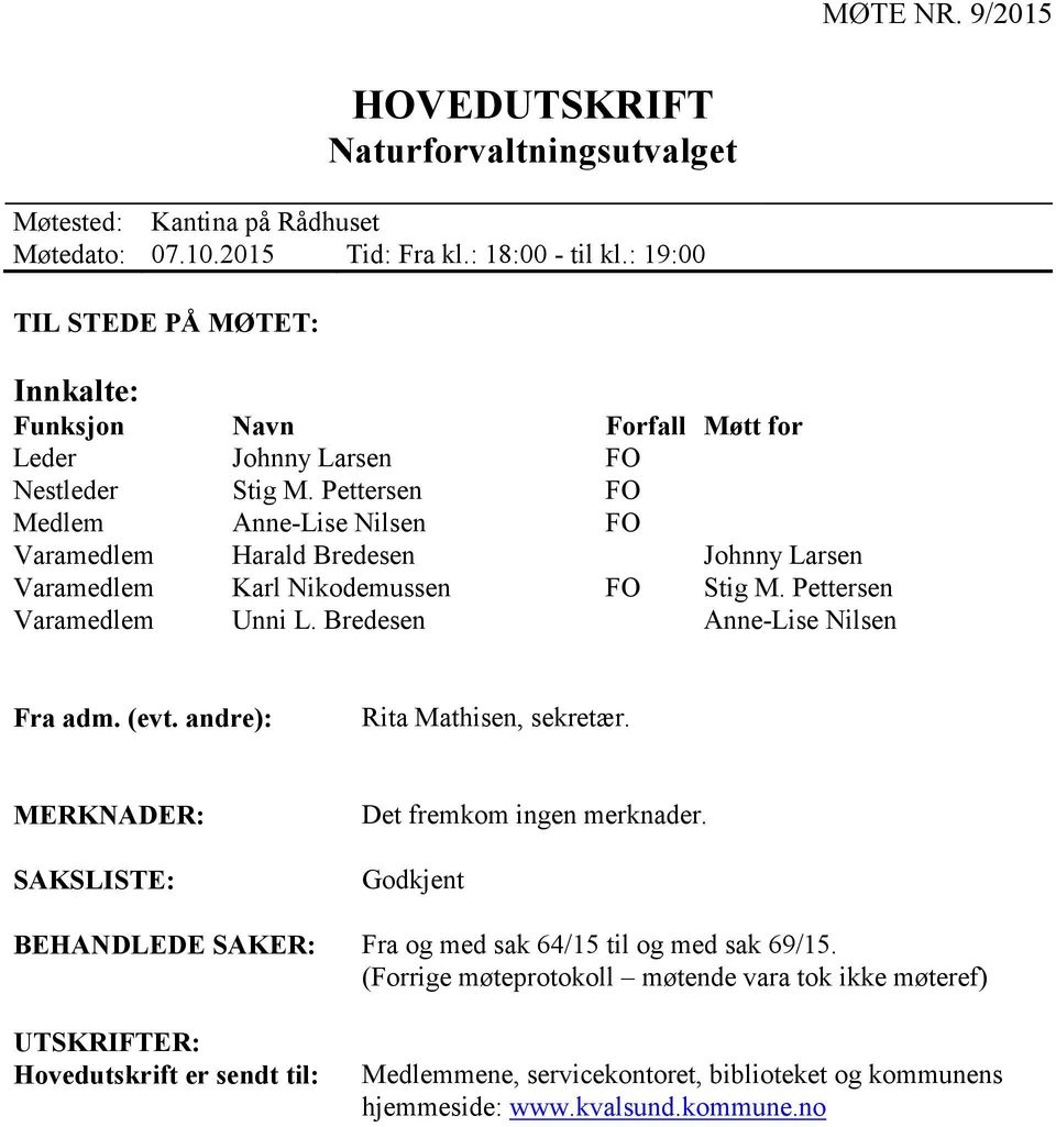 Pettersen FO Medlem Anne-Lise Nilsen FO Varamedlem Harald Bredesen Johnny Larsen Varamedlem Karl Nikodemussen FO Stig M. Pettersen Varamedlem Unni L. Bredesen Anne-Lise Nilsen Fra adm.