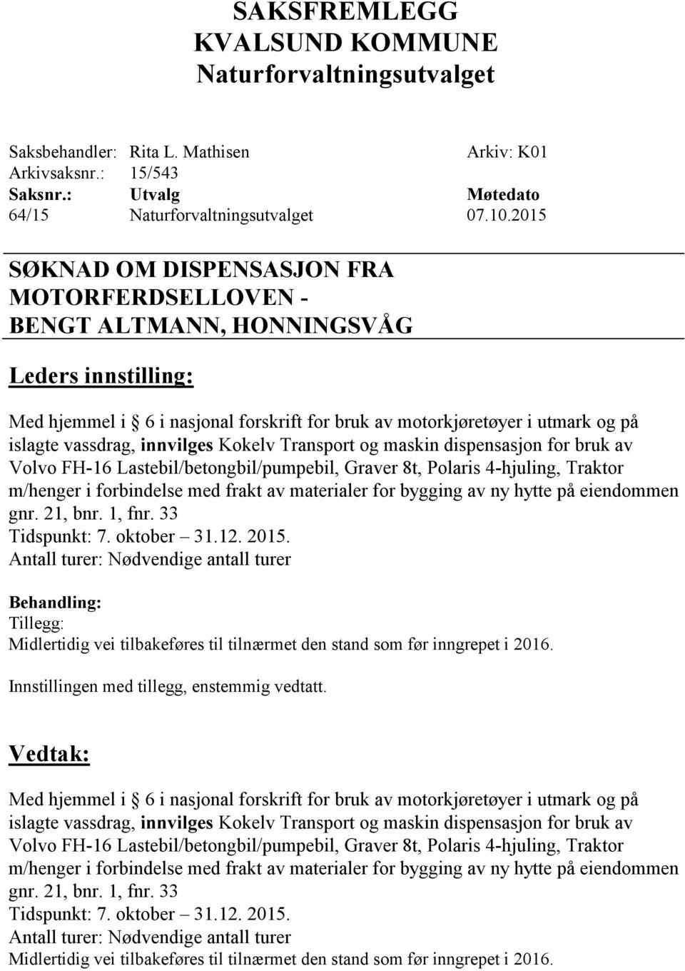 4-hjuling, Traktor m/henger i forbindelse med frakt av materialer for bygging av ny hytte på eiendommen gnr. 21, bnr. 1, fnr. 33 Tidspunkt: 7. oktober 31.12. 2015.