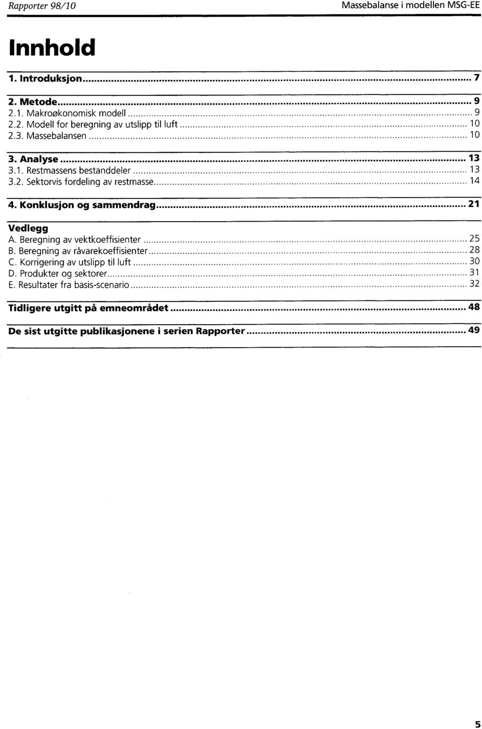 Konklusjon og sammendrag 21 Vedlegg A. Beregning av vektkoeffisienter 25 B. Beregning av råvarekoeffisienter 28 C.