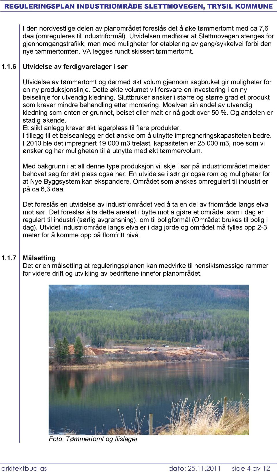 1.6 Utvidelse av ferdigvarelager i sør Utvidelse av tømmertomt og dermed økt volum gjennom sagbruket gir muligheter for en ny produksjonslinje.