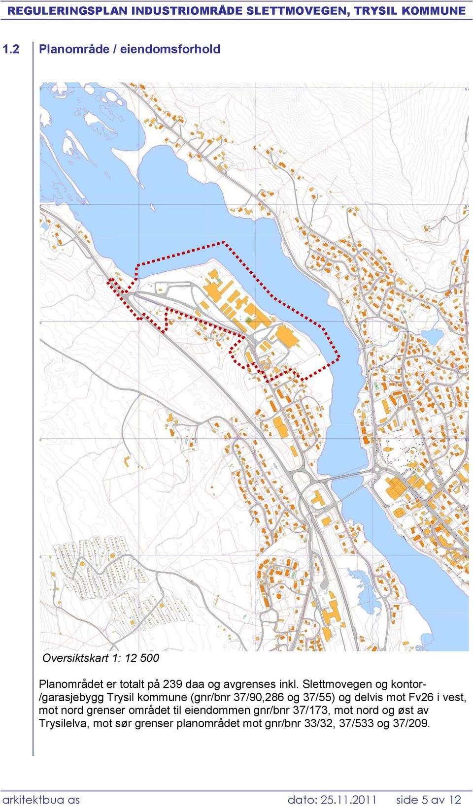 Fv26 i vest, mot nord grenser området til eiendommen gnr/bnr 37/173, mot nord og øst av Trysilelva, mot