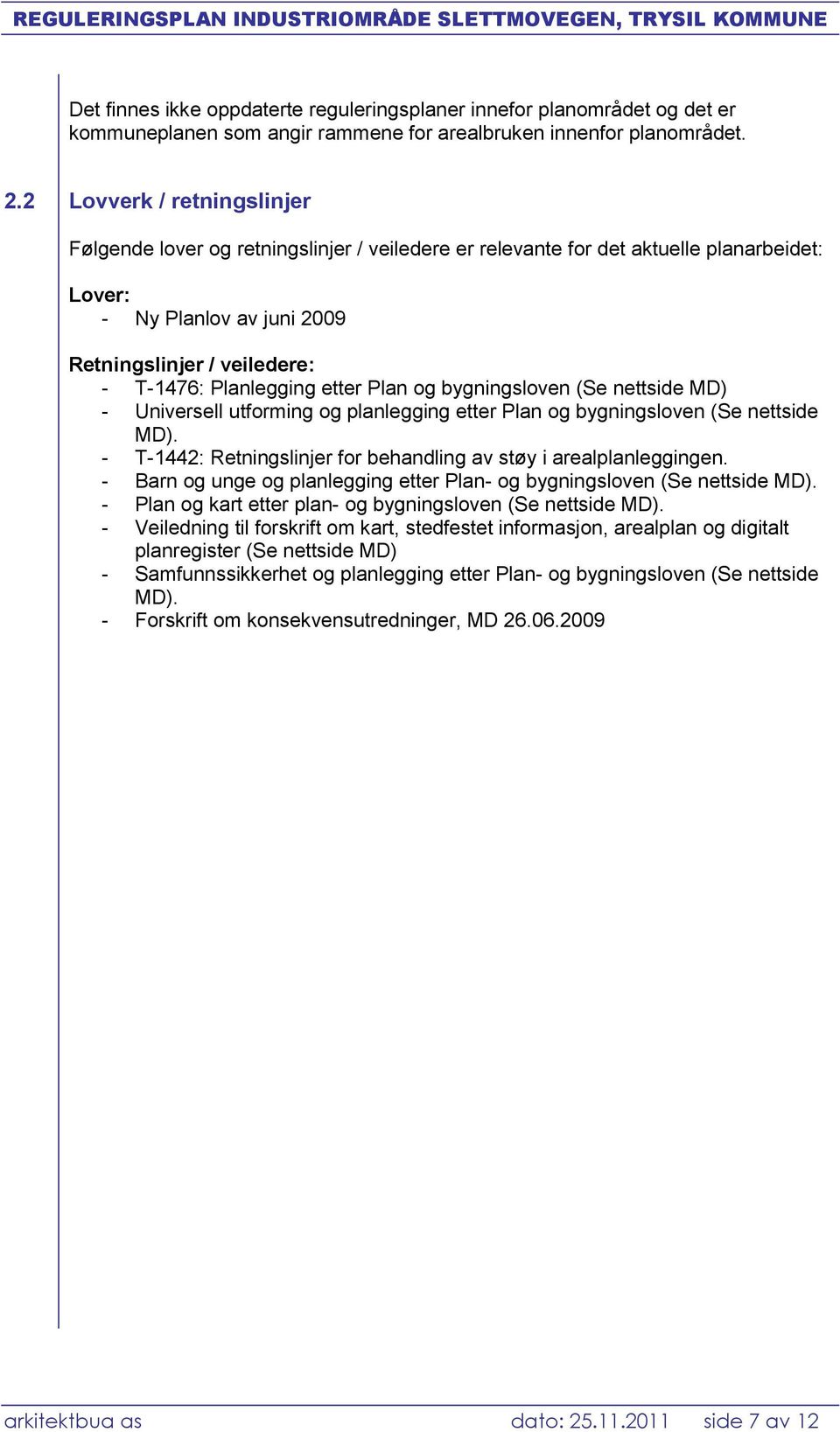 etter Plan og bygningsloven (Se nettside MD) - Universell utforming og planlegging etter Plan og bygningsloven (Se nettside MD). - T-1442: Retningslinjer for behandling av støy i arealplanleggingen.