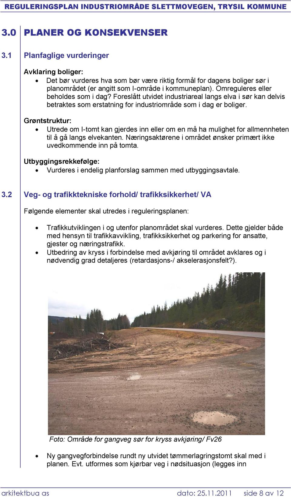 Grøntstruktur: Utrede om I-tomt kan gjerdes inn eller om en må ha mulighet for allmennheten til å gå langs elvekanten. Næringsaktørene i området ønsker primært ikke uvedkommende inn på tomta.