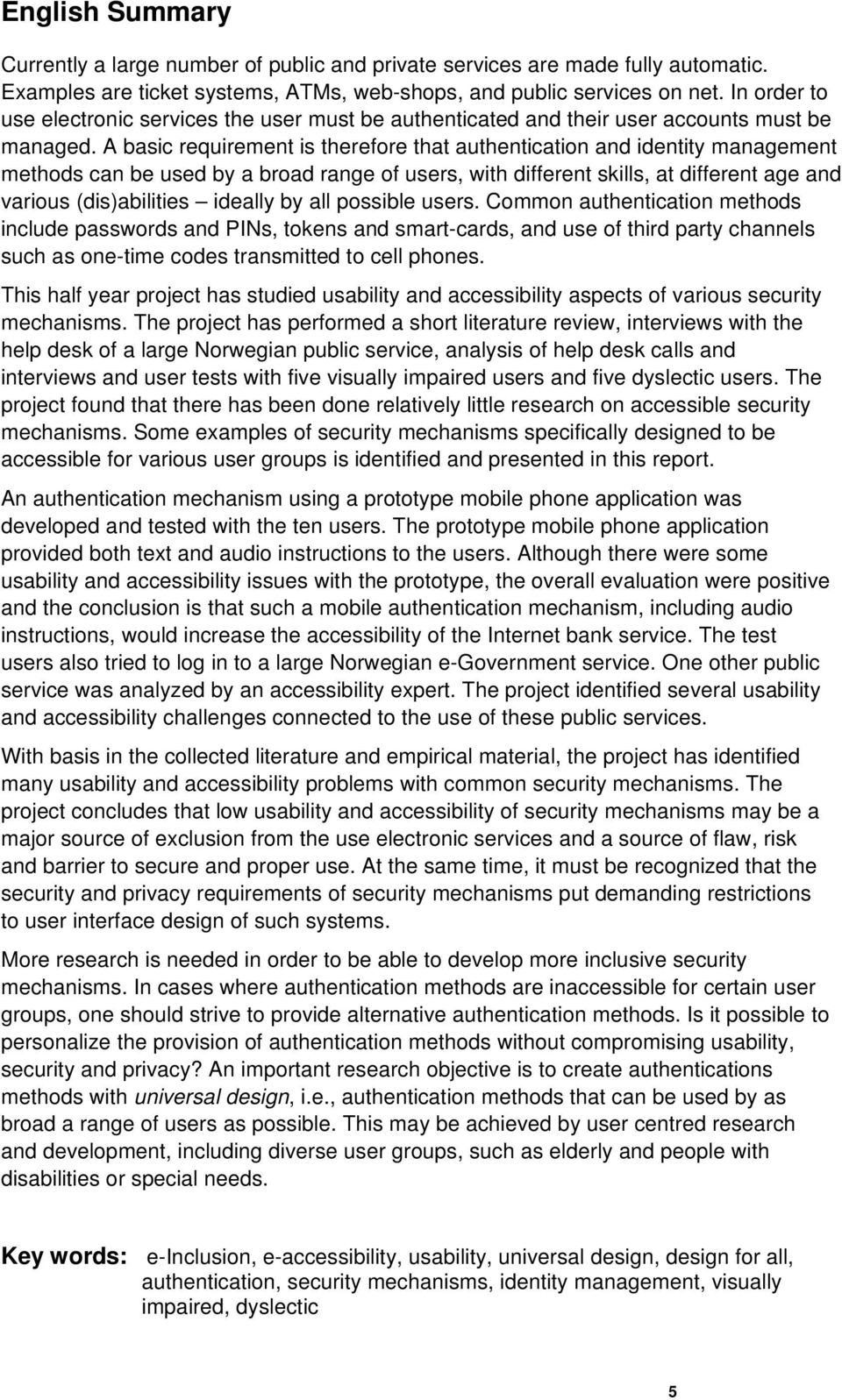 A basic requirement is therefore that authentication and identity management methods can be used by a broad range of users, with different skills, at different age and various (dis)abilities ideally