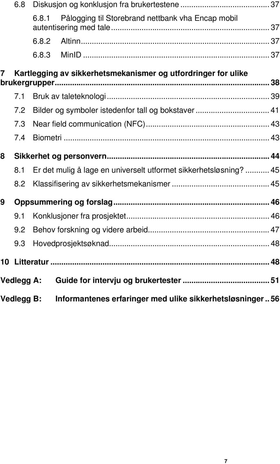 3 Near field communication (NFC)... 43 7.4 Biometri... 43 8 Sikkerhet og personvern... 44 8.1 Er det mulig å lage en universelt utformet sikkerhetsløsning?... 45 8.