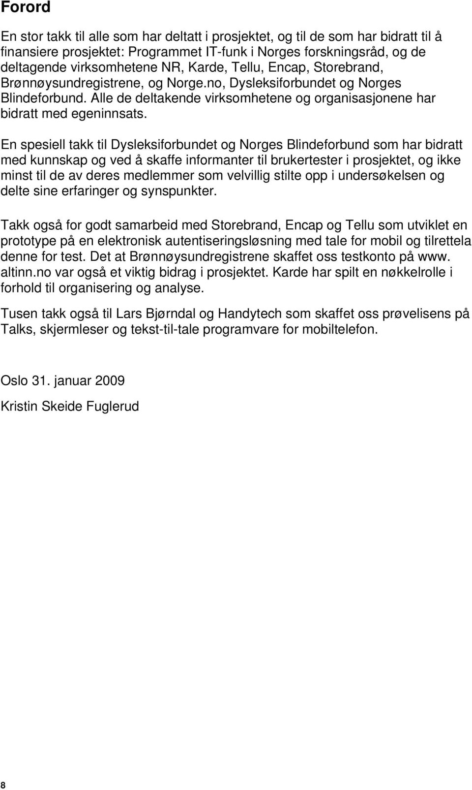 En spesiell takk til Dysleksiforbundet og Norges Blindeforbund som har bidratt med kunnskap og ved å skaffe informanter til brukertester i prosjektet, og ikke minst til de av deres medlemmer som