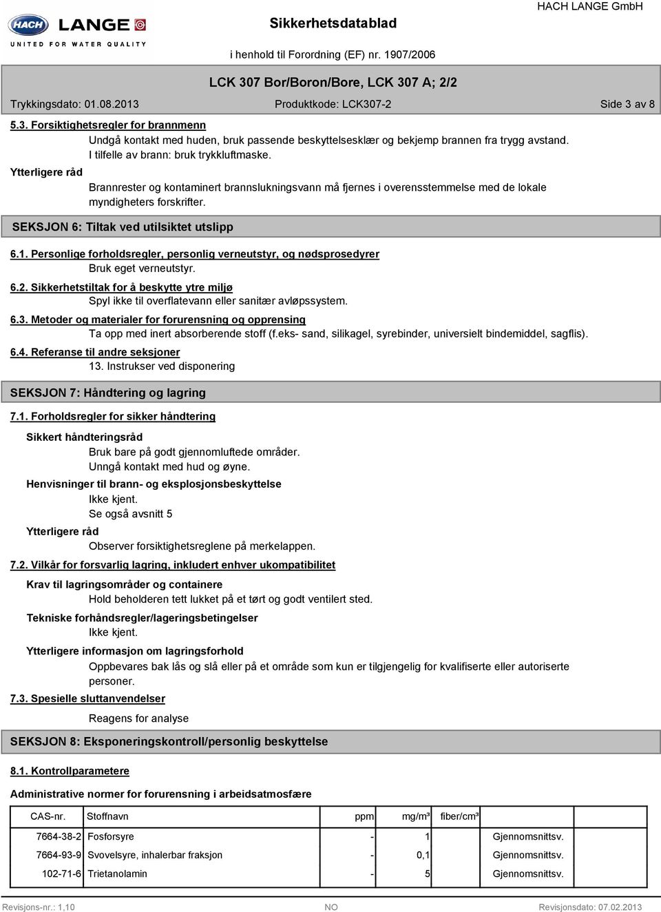 Personlige forholdsregler, personlig verneutstyr, og nødsprosedyrer Bruk eget verneutstyr. 6.2. Sikkerhetstiltak for å beskytte ytre miljø Spyl ikke til overflatevann eller sanitær avløpssystem. 6.3.