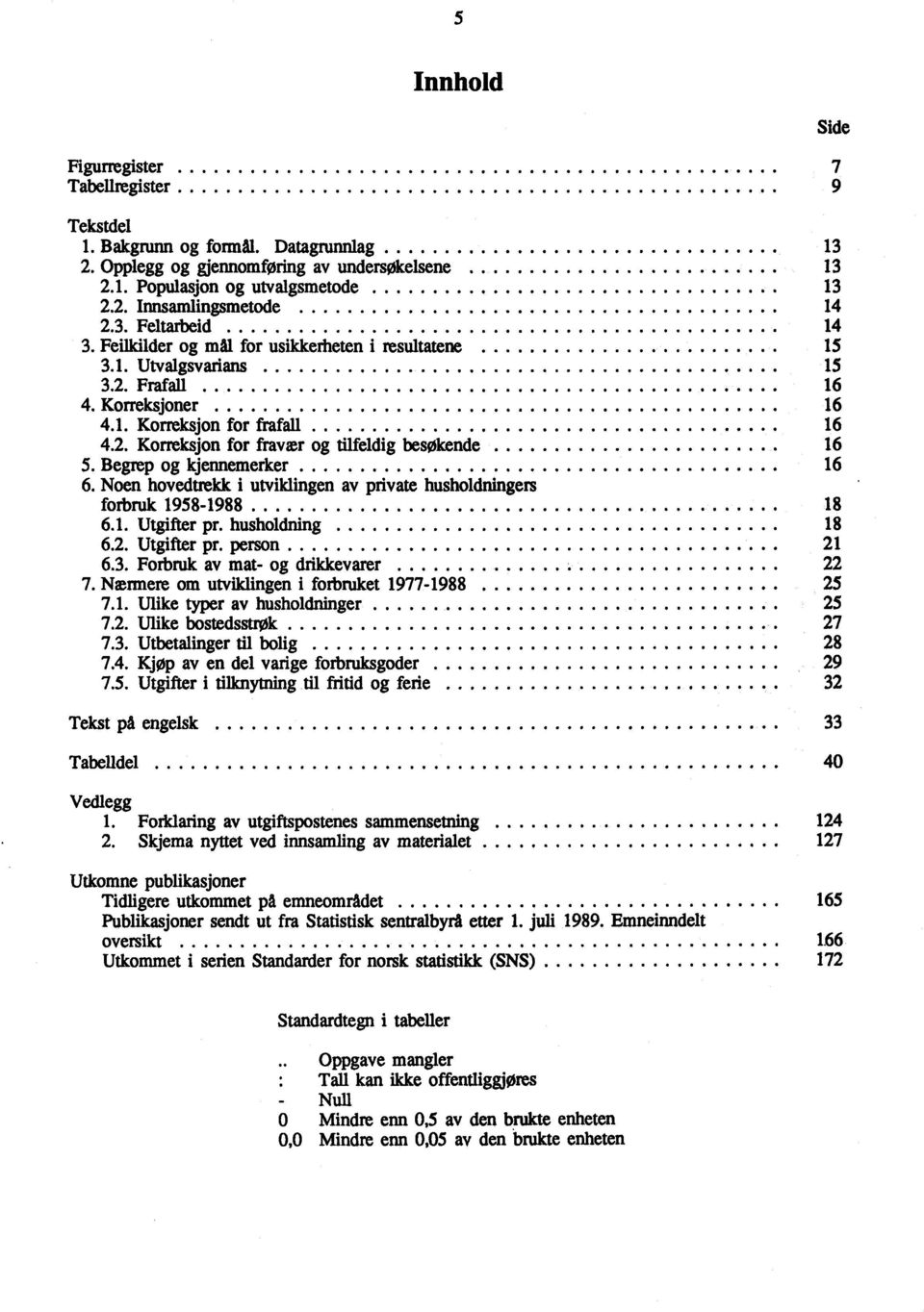 Begrep og kjennemerker 6 6. Noen hovedtrekk i utviklingen av private husholdningers forbruk 9584988 8 6.. Utgifter pr. husholdning 8 6.. Utgifter pr. person 6.3. Forbruk av mat- og drikkevarer 7.