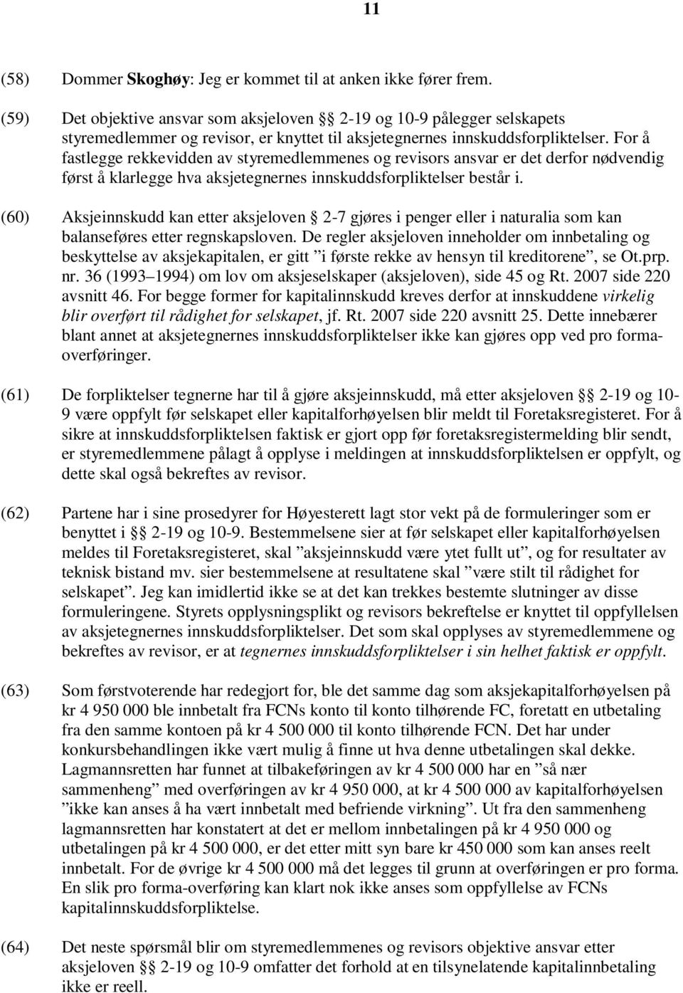 For å fastlegge rekkevidden av styremedlemmenes og revisors ansvar er det derfor nødvendig først å klarlegge hva aksjetegnernes innskuddsforpliktelser består i.