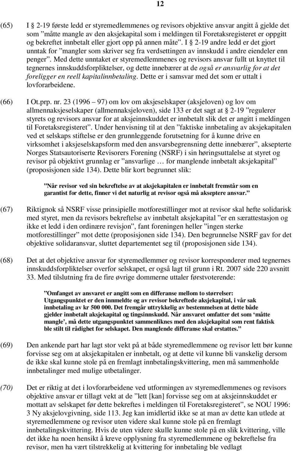 Med dette unntaket er styremedlemmenes og revisors ansvar fullt ut knyttet til tegnernes innskuddsforpliktelser, og dette innebærer at de også er ansvarlig for at det foreligger en reell