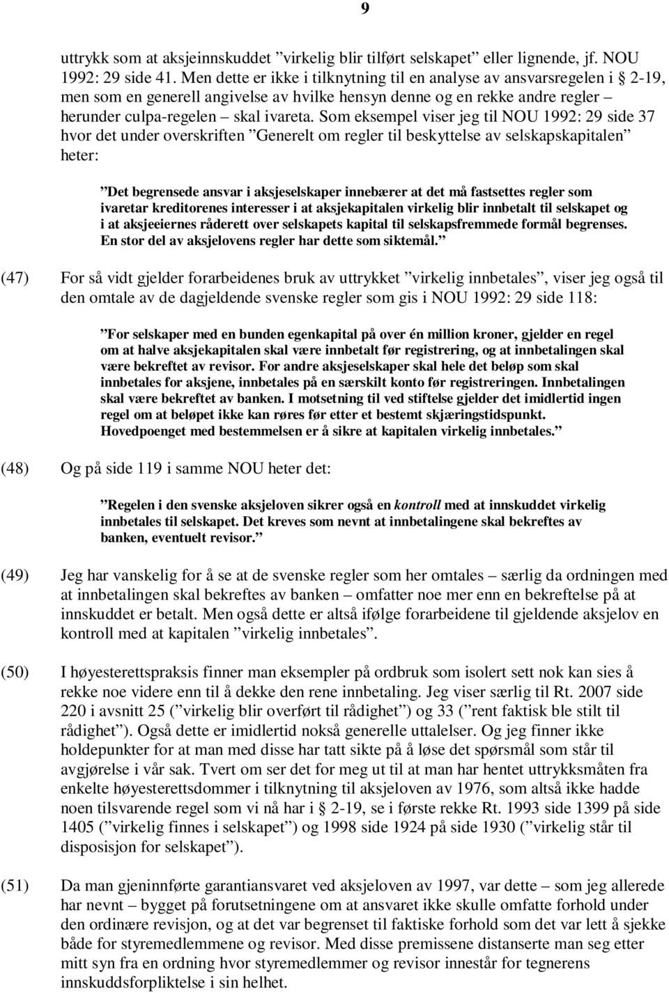 Som eksempel viser jeg til NOU 1992: 29 side 37 hvor det under overskriften Generelt om regler til beskyttelse av selskapskapitalen heter: Det begrensede ansvar i aksjeselskaper innebærer at det må