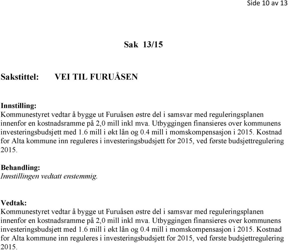 Kostnad for Alta kommune inn reguleres i investeringsbudsjett for 2015, ved første budsjettregulering 2015. Behandling: Innstillingen vedtatt enstemmig.