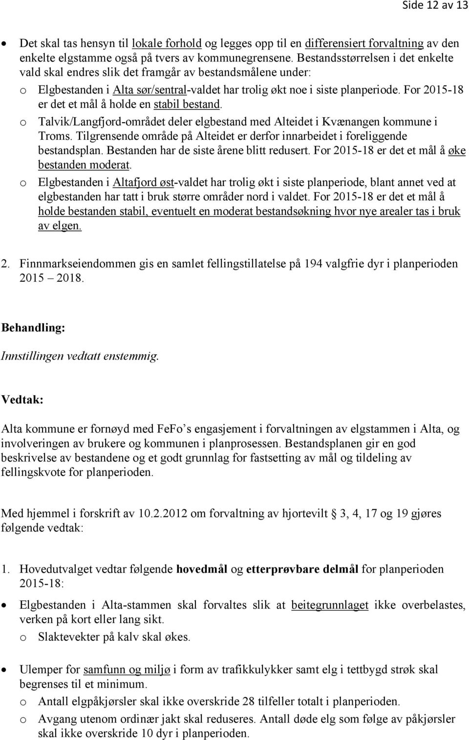 For 2015-18 er det et mål å holde en stabil bestand. o Talvik/Langfjord-området deler elgbestand med Alteidet i Kvænangen kommune i Troms.