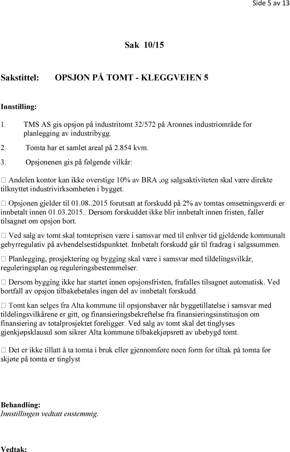 . Dersom forskuddet ikke blir innbetalt innen fristen, faller tilsagnet om opsjon bort. gebyrregulativ på avhendelsestidspunktet. Innbetalt forskudd går til fradrag i salgssummen.